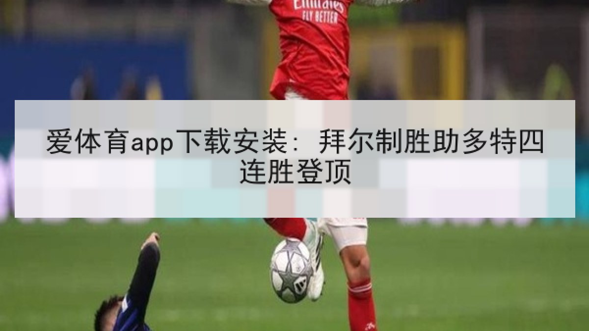 爱体育app下载安装: 拜尔制胜助多特四连胜登顶